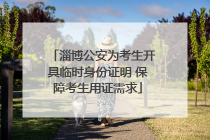 淄博公安为考生开具临时身份证明 保障考生用证需求