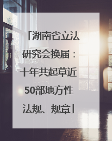 湖南省立法研究会换届：十年共起草近50部地方性法规、规章