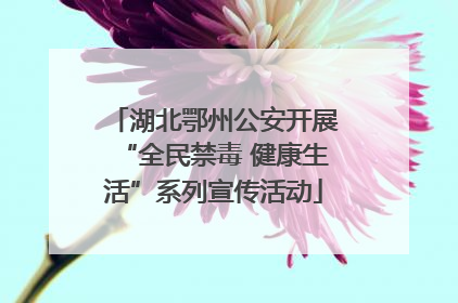 湖北鄂州公安开展“全民禁毒 健康生活”系列宣传活动