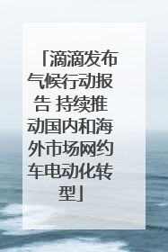 滴滴发布气候行动报告 持续推动国内和海外市场网约车电动化转型