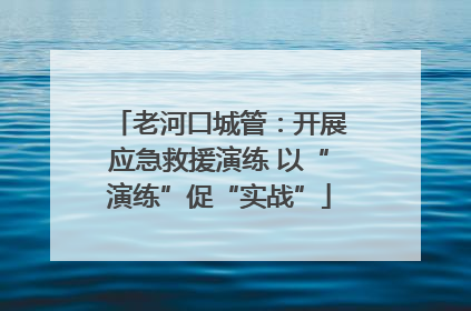 老河口城管：开展应急救援演练 以“演练”促“实战”