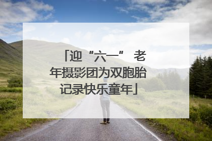 迎“六一” 老年摄影团为双胞胎记录快乐童年