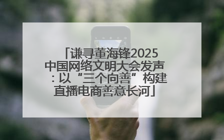 谦寻董海锋2025中国网络文明大会发声：以“三个向善”构建直播电商善意长河