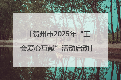 贺州市2025年“工会爱心互献”活动启动