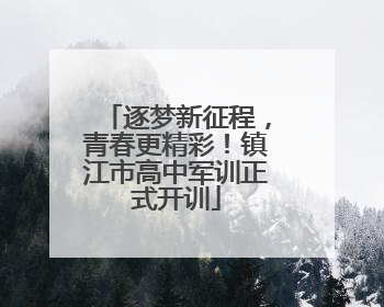 逐梦新征程，青春更精彩！镇江市高中军训正式开训