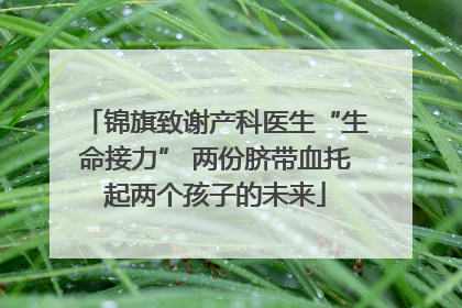 锦旗致谢产科医生“生命接力” 两份脐带血托起两个孩子的未来