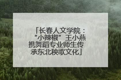 长春人文学院：“小辣椒”王小燕携舞蹈专业师生传承东北秧歌文化