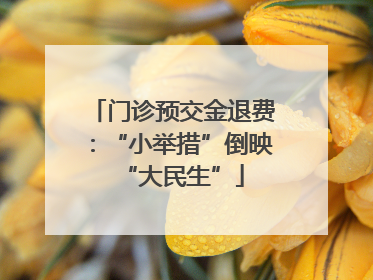 门诊预交金退费：“小举措”倒映“大民生”