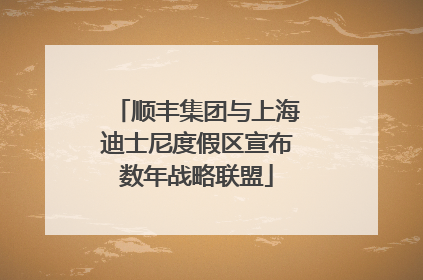 顺丰集团与上海迪士尼度假区宣布数年战略联盟