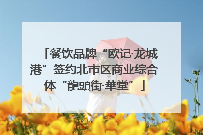 餐饮品牌“欧记·龙城港”签约北市区商业综合体“龍頭街·華堂”