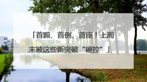 首颗、首例、首座！上周末被这些新突破“硬控”