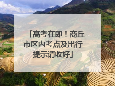 高考在即！商丘市区内考点及出行提示请收好