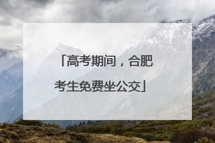 高考期间，合肥考生免费坐公交
