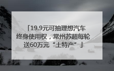 19.9元可抽理想汽车终身使用权，常州苏超每轮送60万元“土特产”