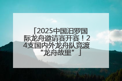 2025中国汨罗国际龙舟邀请赛开赛！24支国内外龙舟队竞渡“龙舟故里”