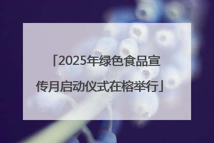 2025年绿色食品宣传月启动仪式在榕举行