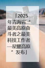 2025年青海省“最美高原奋斗者之最美科技工作者—星耀高原”发布