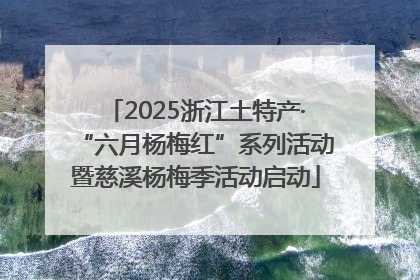 2025浙江土特产·“六月杨梅红”系列活动暨慈溪杨梅季活动启动