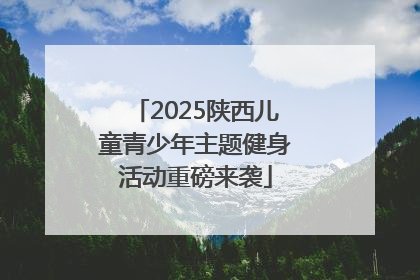 2025陕西儿童青少年主题健身活动重磅来袭
