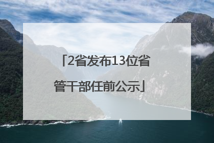 2省发布13位省管干部任前公示