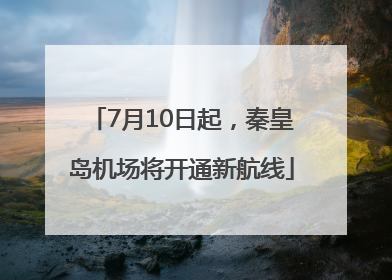 7月10日起，秦皇岛机场将开通新航线