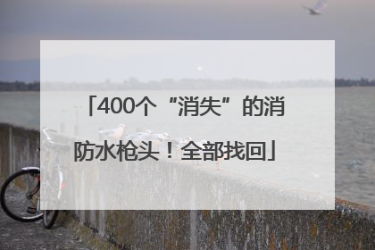 400个“消失”的消防水枪头！全部找回