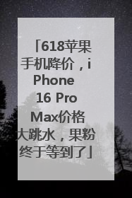 618苹果手机降价，iPhone 16 Pro Max价格大跳水，果粉终于等到了
