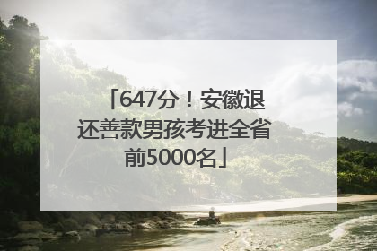 647分！安徽退还善款男孩考进全省前5000名