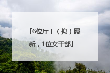 6位厅干（拟）履新，1位女干部