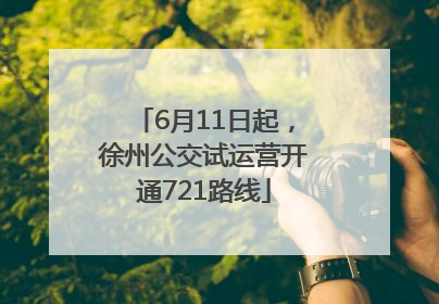 6月11日起，徐州公交试运营开通721路线