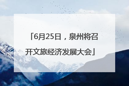 6月25日，泉州将召开文旅经济发展大会