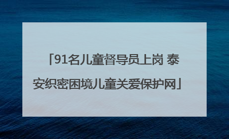 91名儿童督导员上岗 泰安织密困境儿童关爱保护网