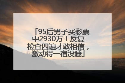 95后男子买彩票中2930万！反复检查四遍才敢相信，激动得一宿没睡