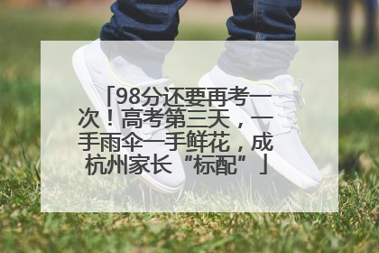 98分还要再考一次！高考第三天，一手雨伞一手鲜花，成杭州家长“标配”