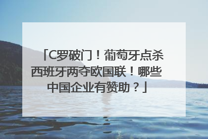 C罗破门！葡萄牙点杀西班牙两夺欧国联！哪些中国企业有赞助？